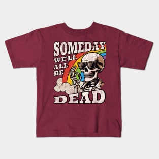 Someday We'll All Be Dead Embrace The Existential Dread Retro Skeleton Rainbow Kids T-Shirt